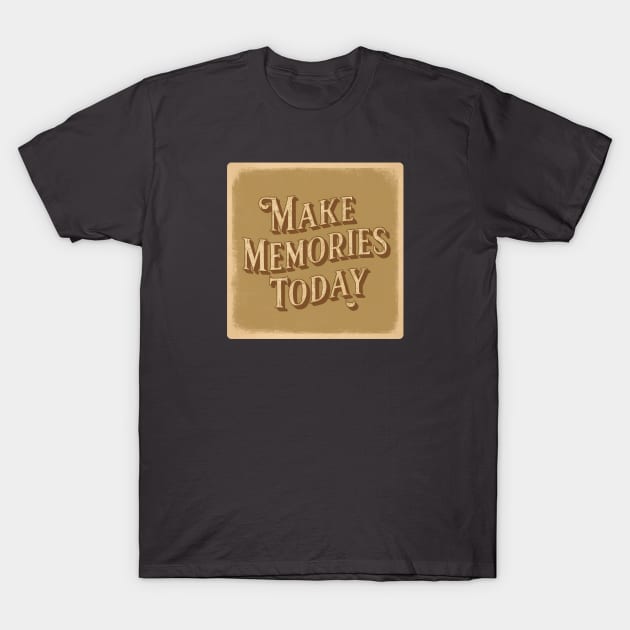 make memories today T-Shirt by baseCompass